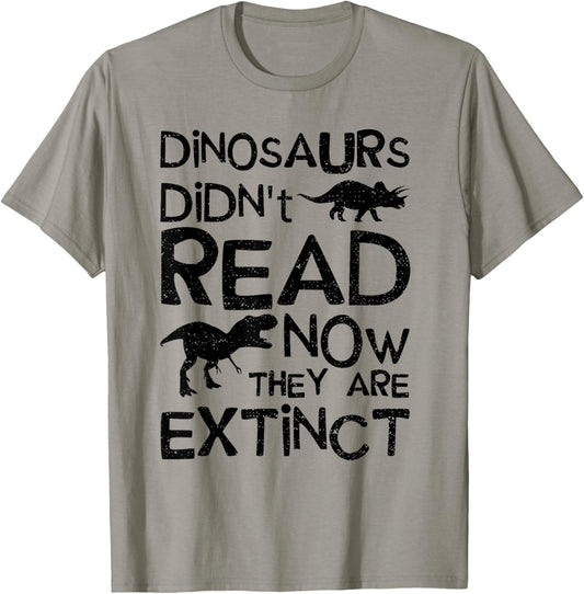 Dinosaurs Didn't Read Now They Are Extinct - Dinosaur T-Shirt