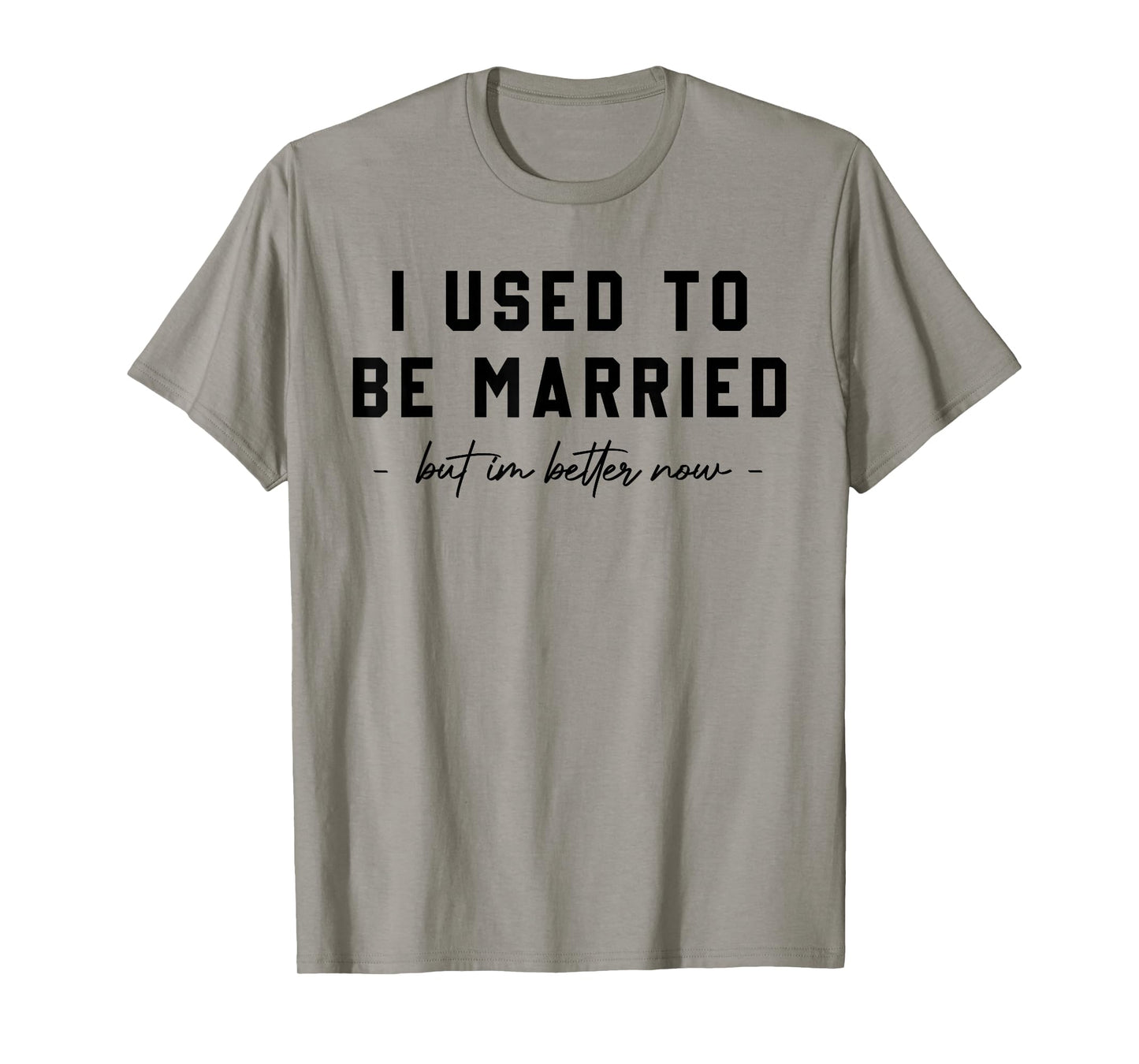 I Used To Be Married But I'm Better Now Divorce Saying Quote T-Shirt