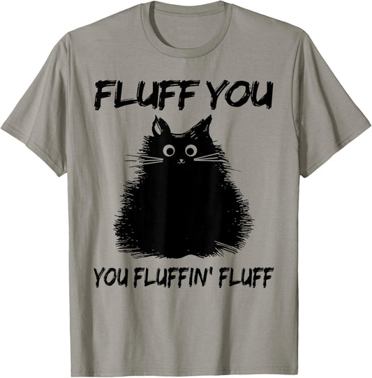 Fluff You You Fluffin' Fluff Shirt Funny Cat Kitten T-Shirt