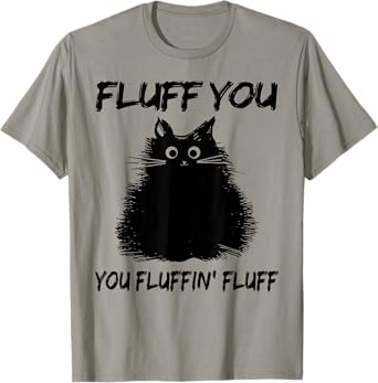 Fluff You You Fluffin' Fluff Shirt Funny Cat Kitten T-Shirt for Men Women Girls Kids
