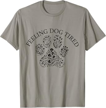 Feeling Dog Tired Funny Dog Lovers For Mom Men Women T-Shirt