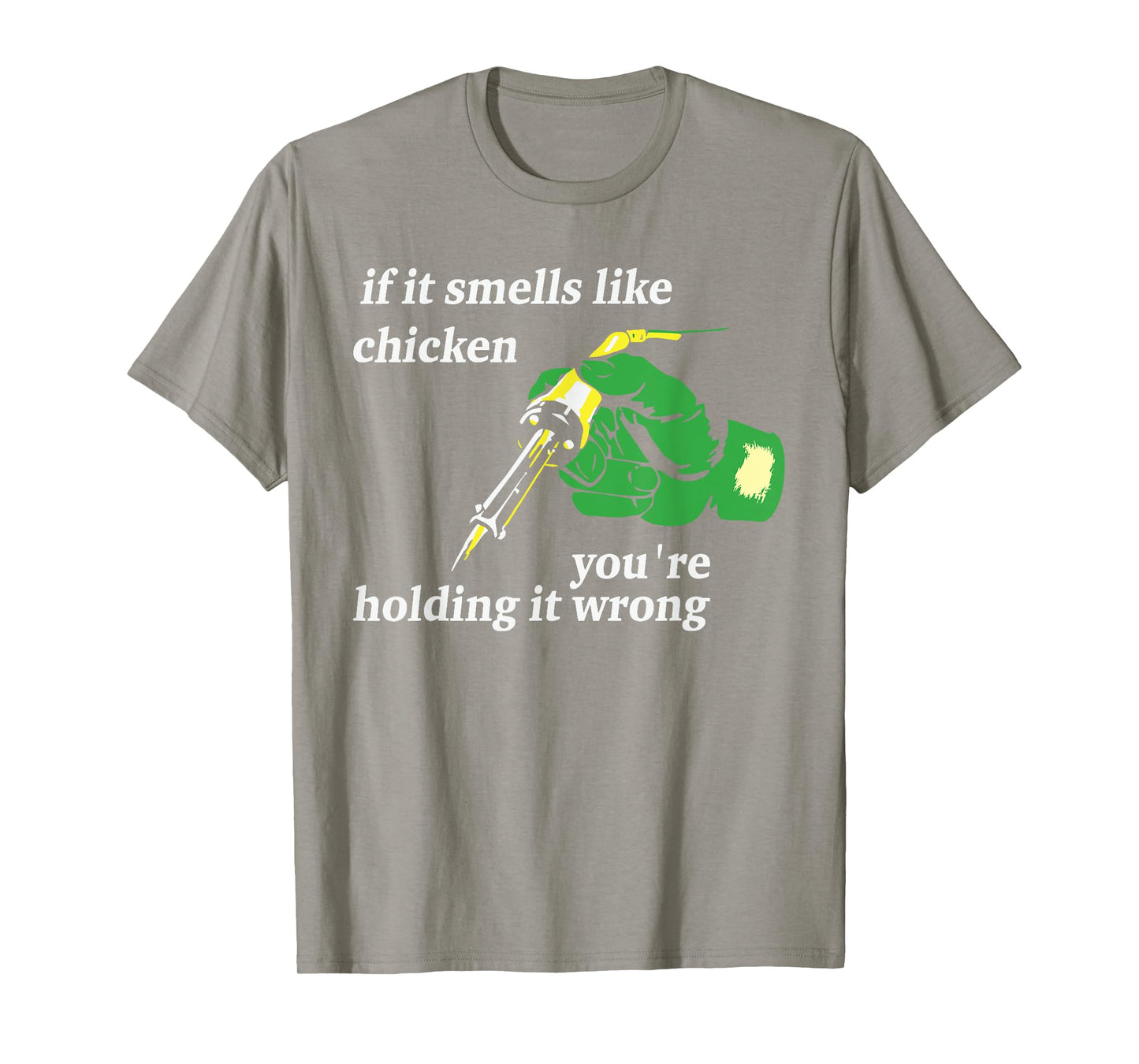 If It Smells Like Chicken You're Holding It Wrong Apparel T-Shirt