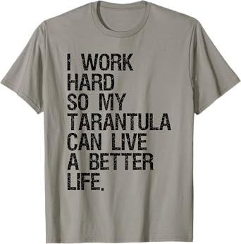 I Work Hard So My Tarantula Can Live A Better Life T-Shirt T-Shirt