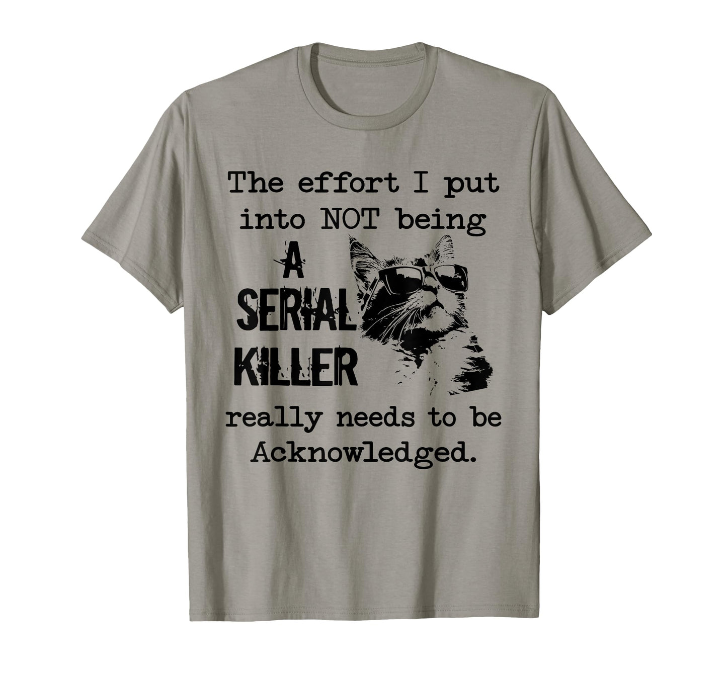 Cat The Effort I Put into not Being a Serial Killer Really T-Shirt