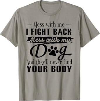 Mess With Me I Fight Back Mess With My Dog T-Shirt