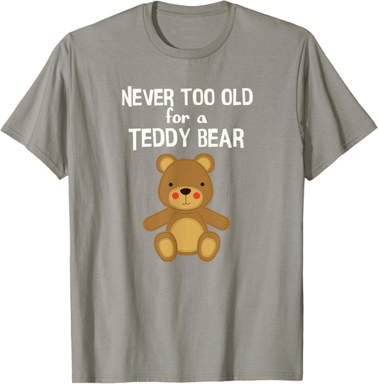 Adorable Teddy Bear Tshirt, Never Too Old For Teddy Bear T-Shirt
