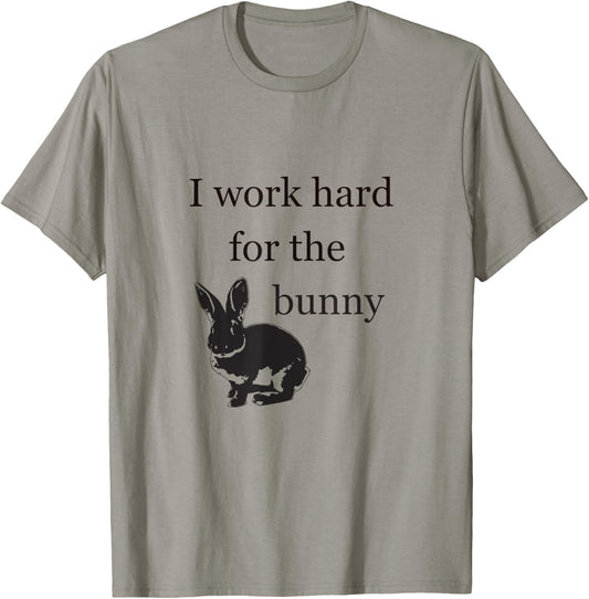 I Work Hard for the Bunny | Cute Funny for Rabbit Mom or Dad T-Shirt