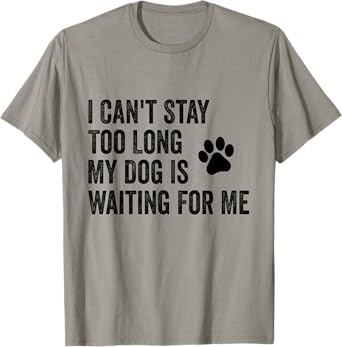 I Can't Stay Too Long My Dog Is Waiting For Me Funny Dog Men Women Girls Kids T-Shirt