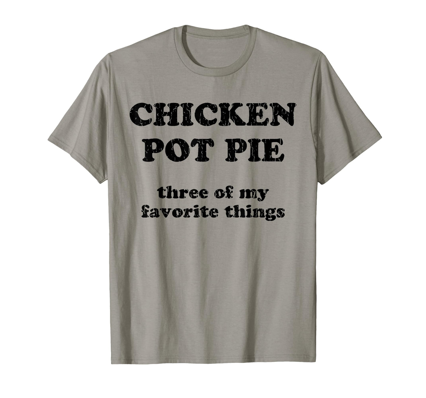Chicken Pot Pie Three Of My Favorite Things T-Shirt