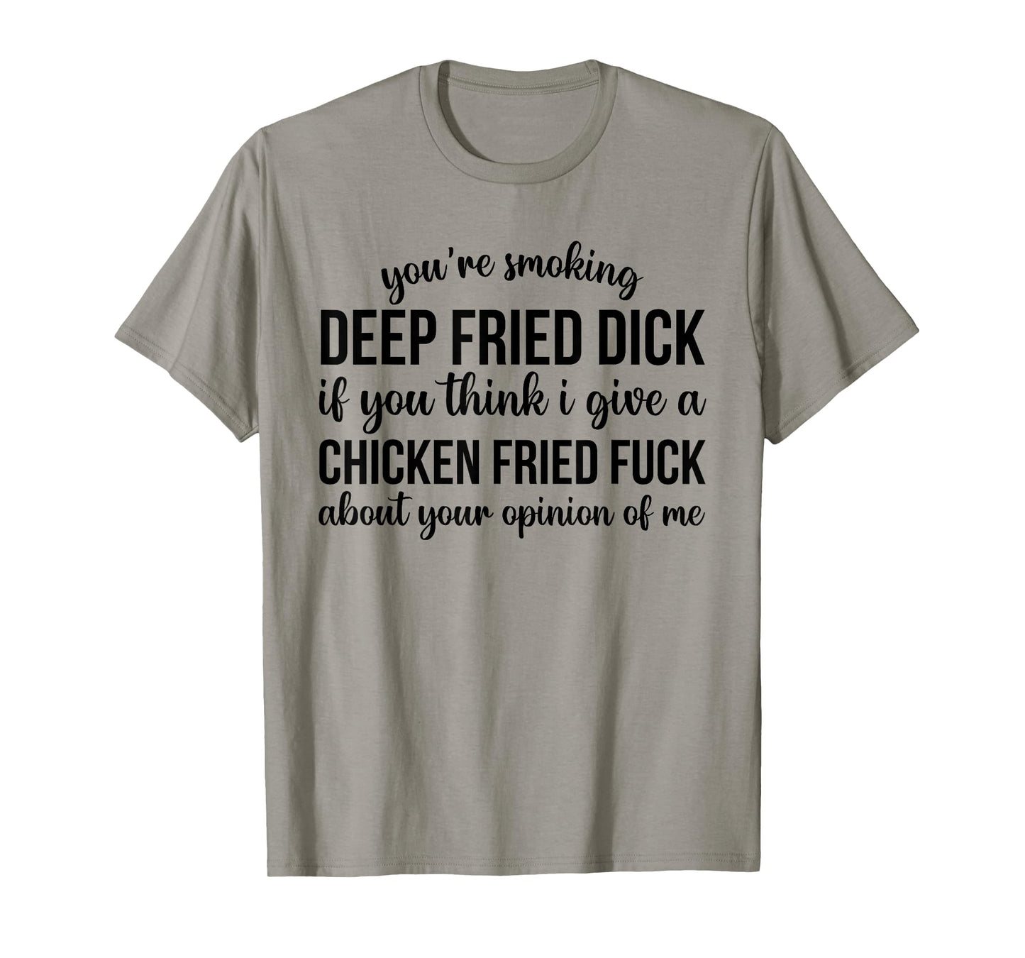 You're Smoking Deep Fried Dick If You Think I Give A Chicken T-Shirt
