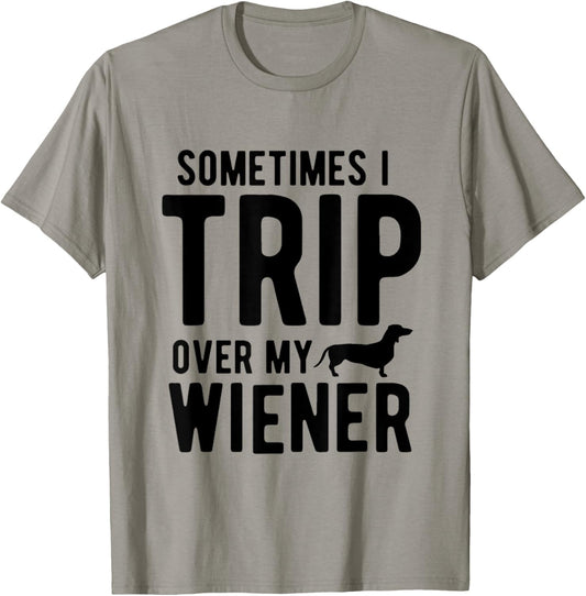 Sometimes I Trip Over My Wiener Dachshund Funny Weiner Dog T-Shirt