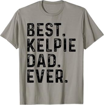 Best Kelpie Dad Ever Funny Dog Owner Kelpie Dad T-Shirt