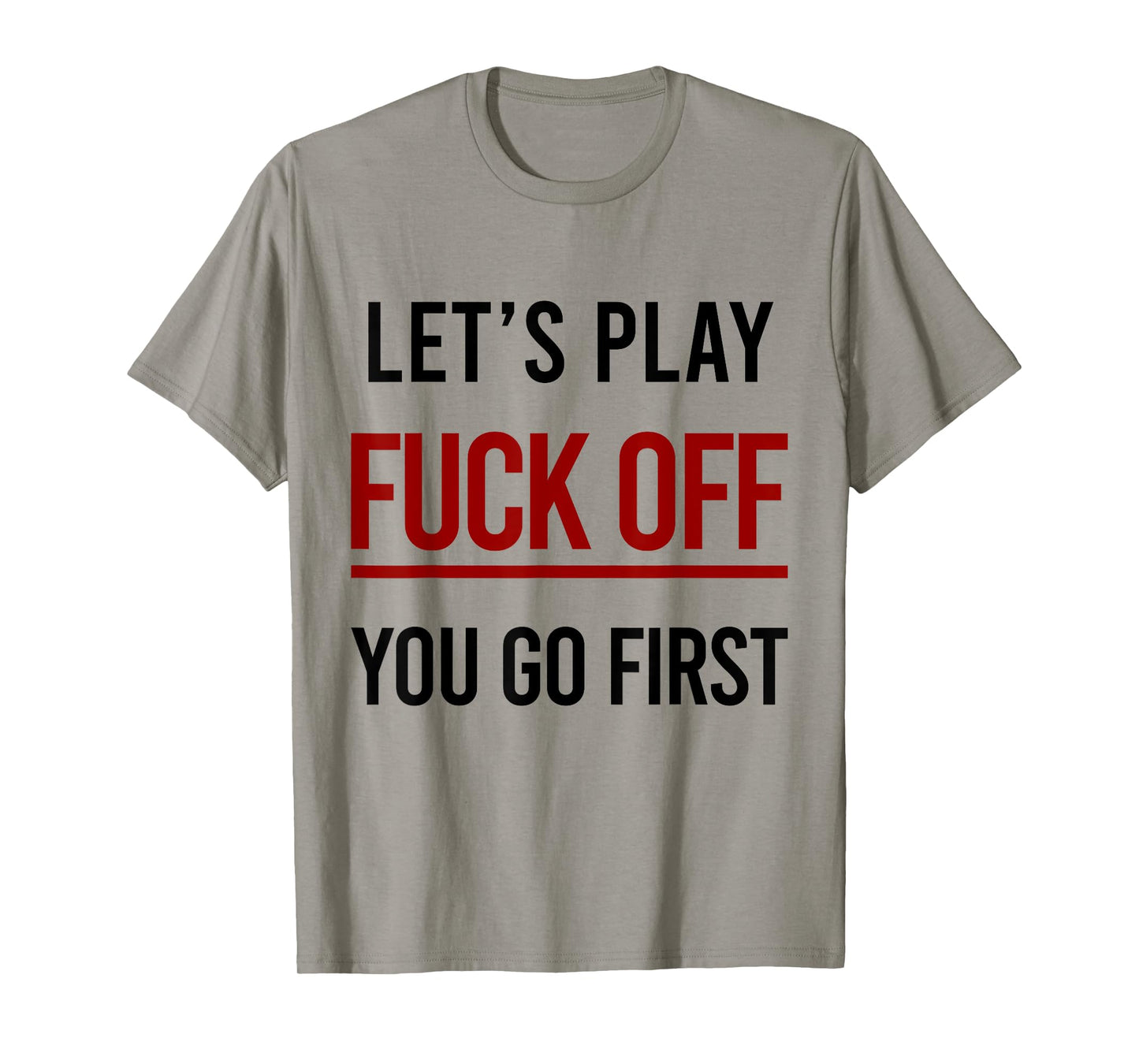 Let's Play Fuck Off You Go First Funny Sarcasm Adult T-Shirt