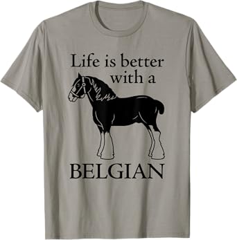 Draft Horse Gift - Life is Better with a Belgian T-Shirt