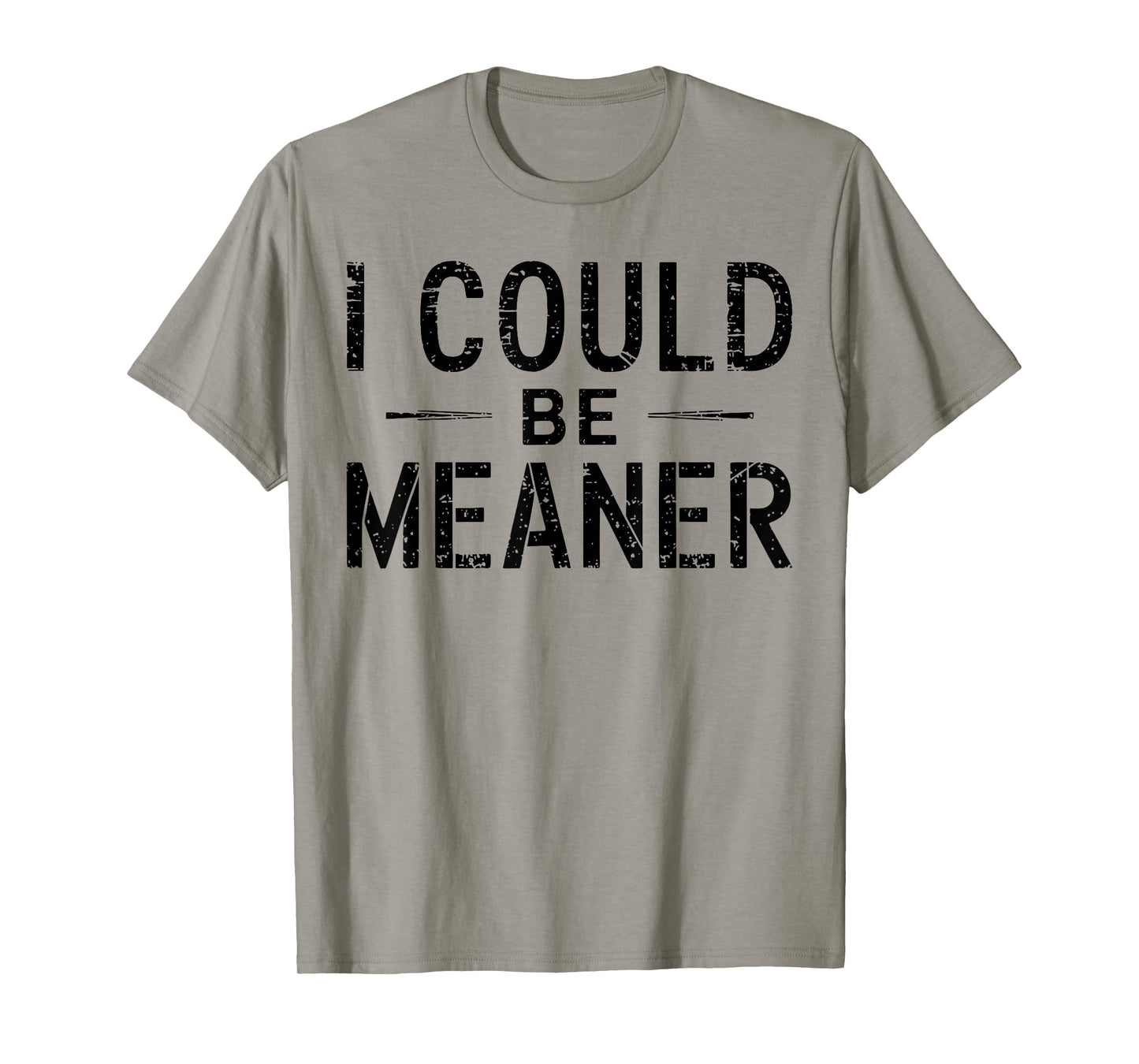 I Could Be Meaner Funny Saying Quote For Men Women T-Shirt