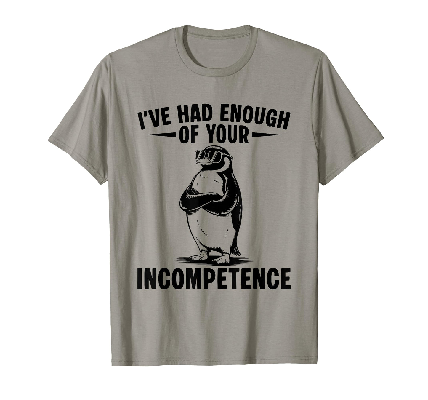 I've Had Enough Of Your Incompetence Penguin T-Shirt