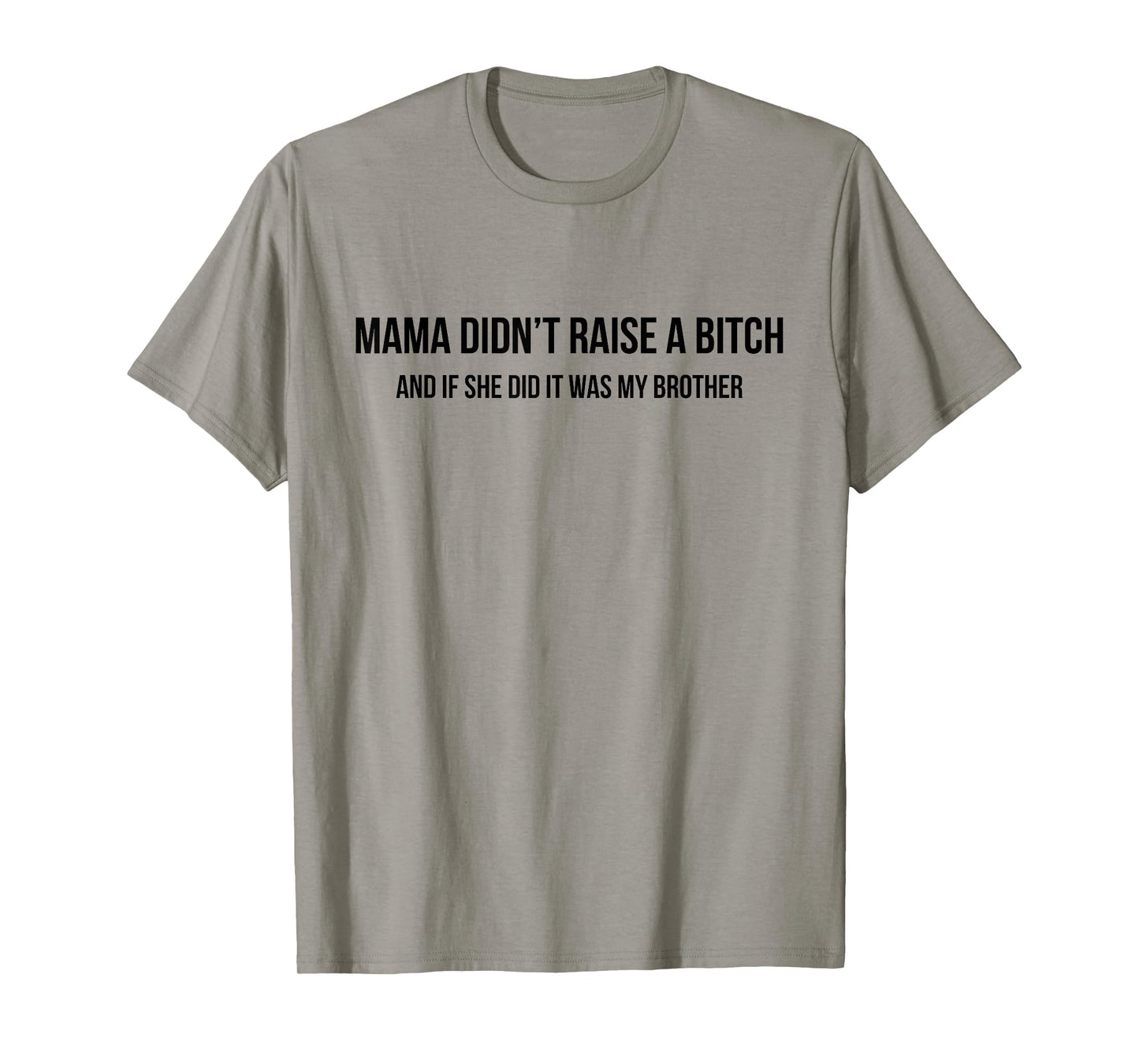 Mama Didn't Raise A Bitch and If She Did It was My Brother T-Shirt