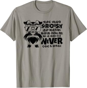 Schnauzer Dog People Should Seriously Stop Expecting Normal Men Women T-Shirt