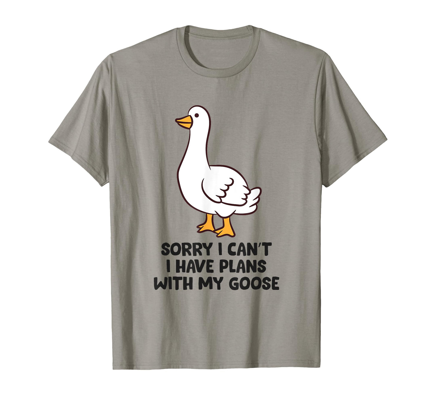 Sorry I Can't I Have Plans With My Goose T-Shirt