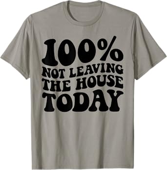 100% Not Leaving The House Today Funny Introverts T-Shirt