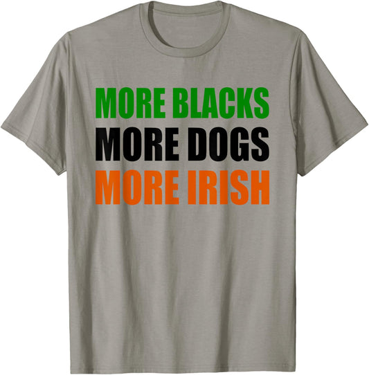 MORE BLACKS MORE DOGS MORE IRISH T-Shirt