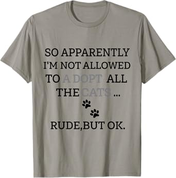 So Apparently I'm Not Allowed To Adopt All The Cats Funny T-Shirt