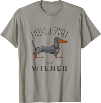 I have a small wiener T-Shirt Funny Dachshund dog lover tee