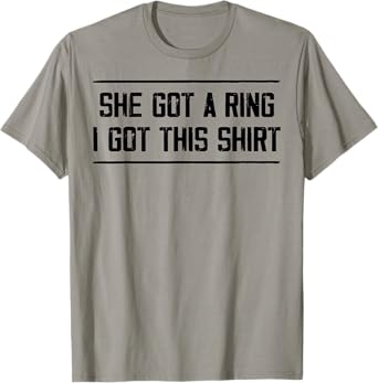 She Got A Ring I Got This Tees Funny Engagement Party T-Shirt