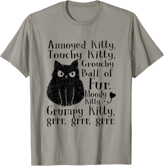 Annoyed Kitty Touchy Kitty Grouchy Ball Of Fur Moody Kitty T-Shirt