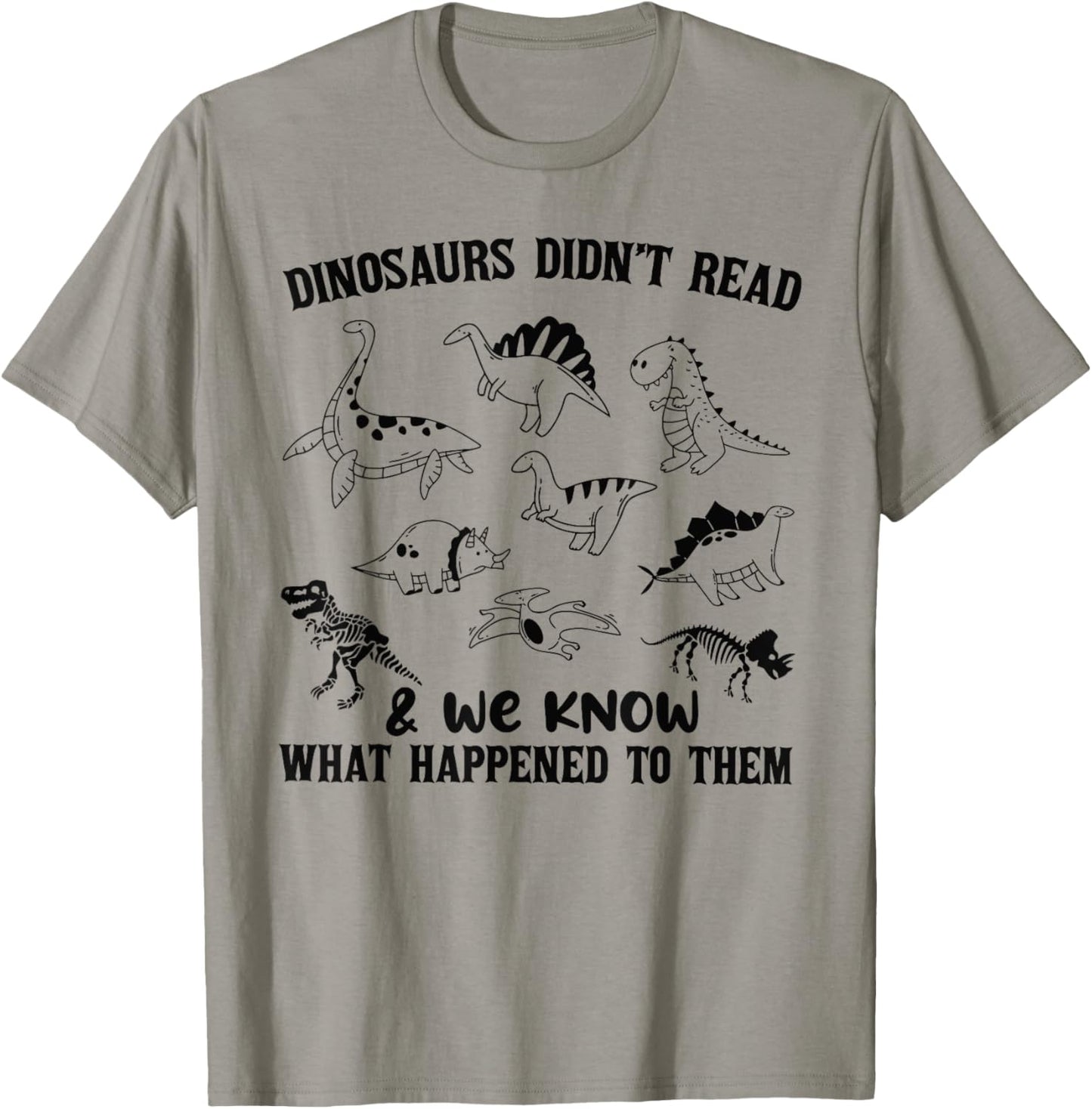 DINOSAURS DIDN'T READ & we know WHAT HAPPENED TO Unisex T-Shirt