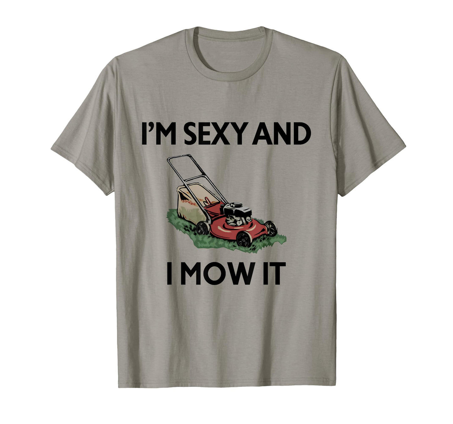 I'm Sexy And I Mow It Funny Gardener Lawn Mowing Mower T-Shirt