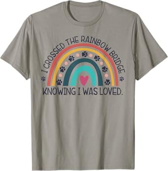 wGOz I Crossed Rainbow Bridge Knowing I Was Loved Dog Memory Men Women T-Shirt