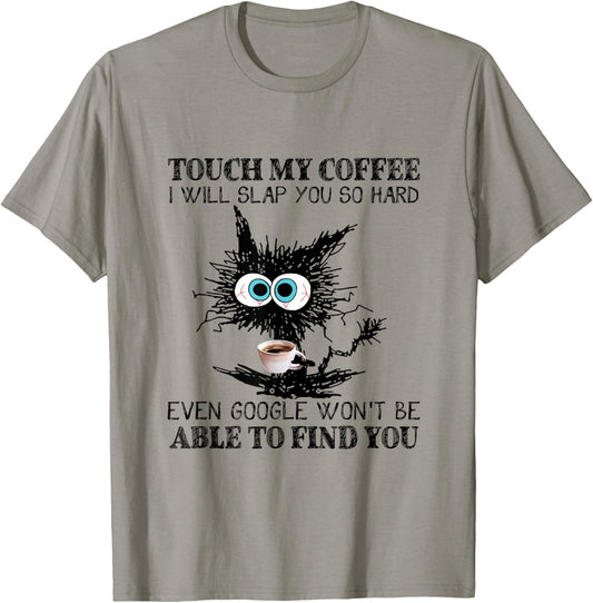 Touch My Coffee I Will Slap You So Hard Even Google - Cat T-Shirt