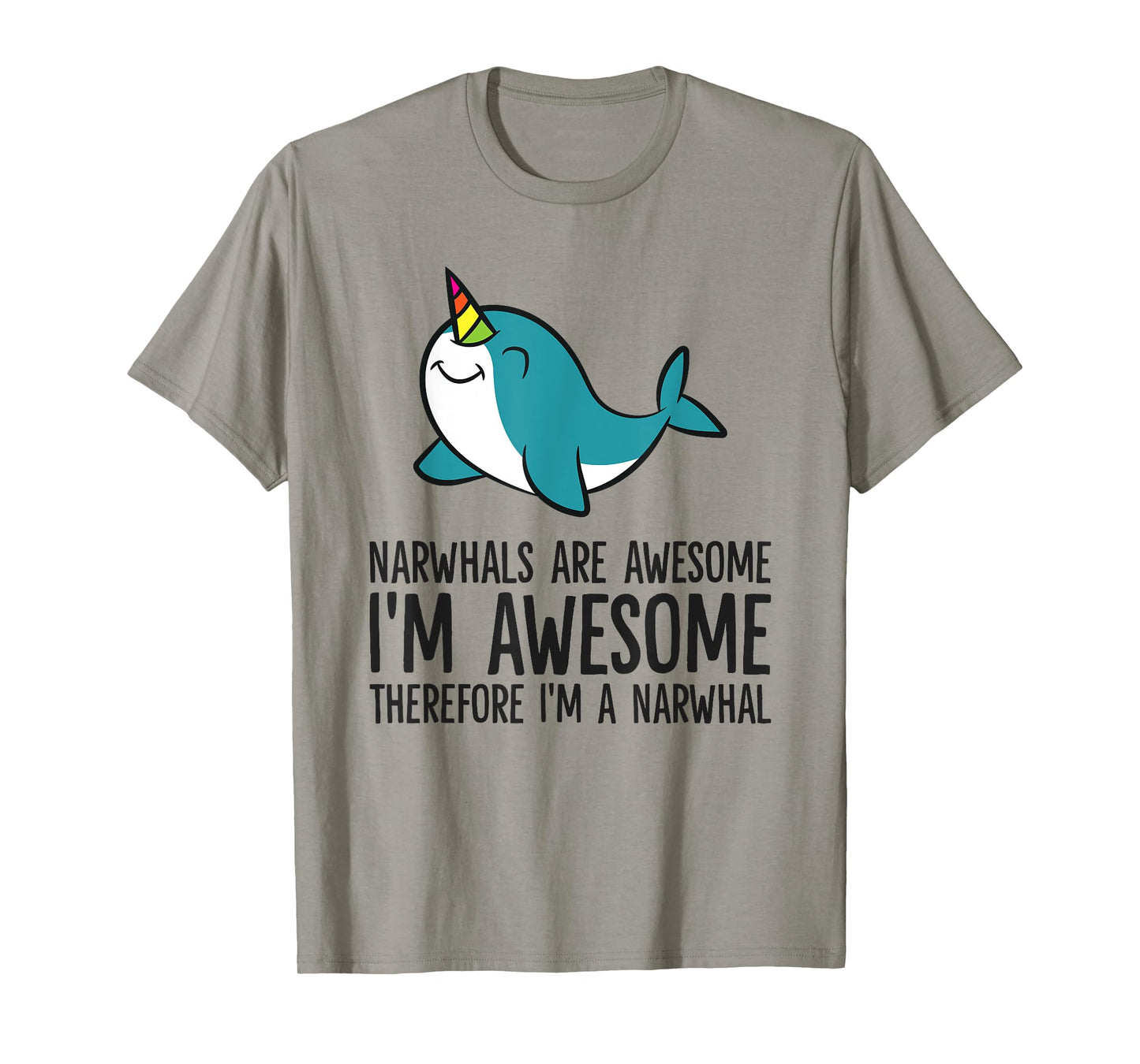 Narwhals Are Awesome. I'm Awesome Therefore I'm a Narwhal T-Shirt