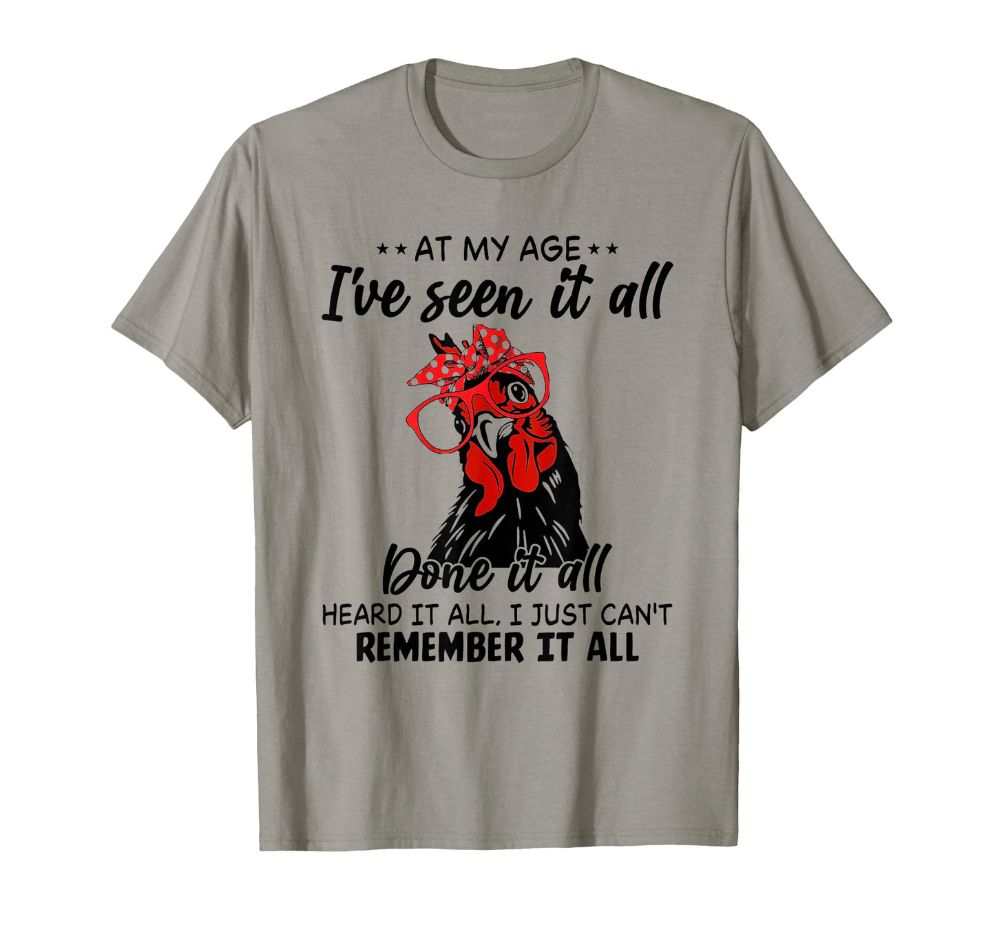Chicken At My Age I’ve Seen It All Done It All Heard It T-Shirt