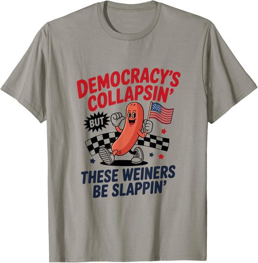 Democracy's Collapsin' Wieners Be Slappin' T-shirt