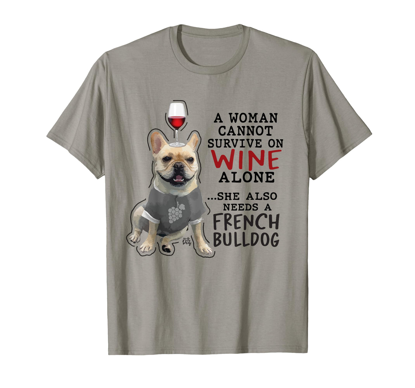 Women Cant Survive on Wine Alone also Needs a French Bulldog T-Shirt