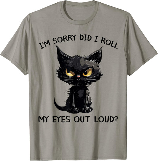 Funny Black Kitten Cat I'm Sorry Did I Roll My Eyes Out Loud T-Shirt