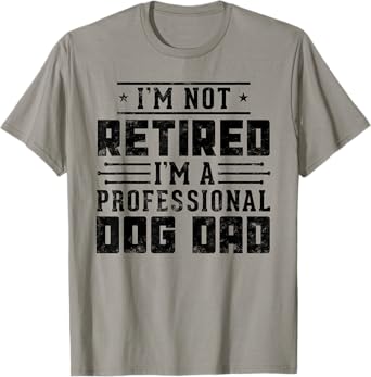 I'm Not Retired I'm A Professional Dog Dad gift Fathers day T-Shirt