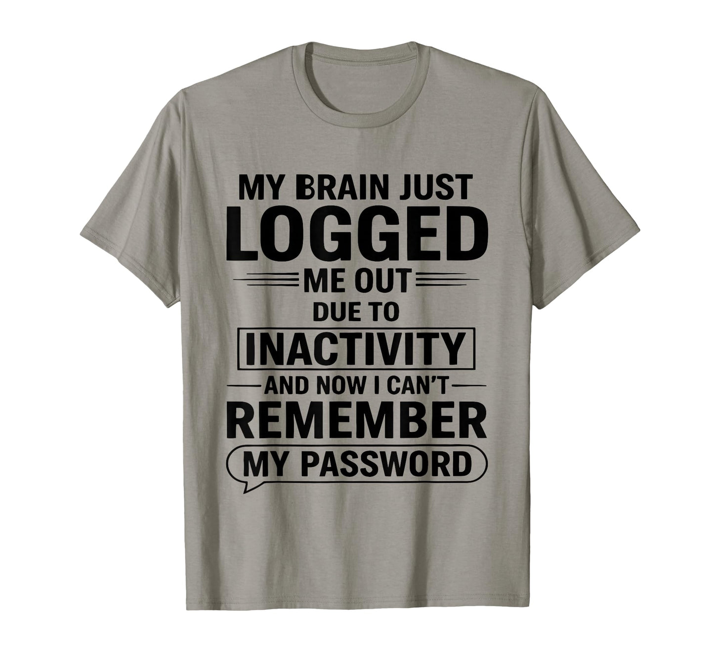 My Brain Just Logged Me Out Due to Inactivity and Now I Cant T-Shirt