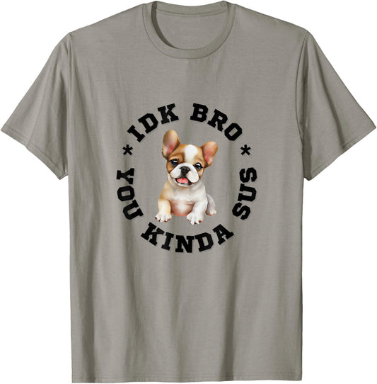 French Bulldog dog bro, Frenchies you kind of sus dog quote T-Shirt