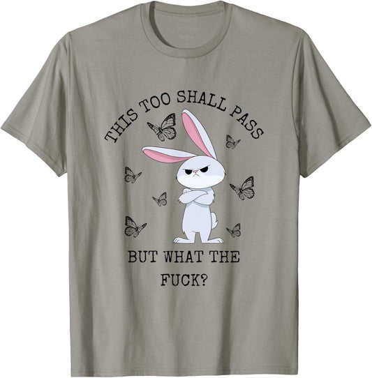 This Too Shall Pass But What The Fuck Bunny Funny Rabbit T-Shirt
