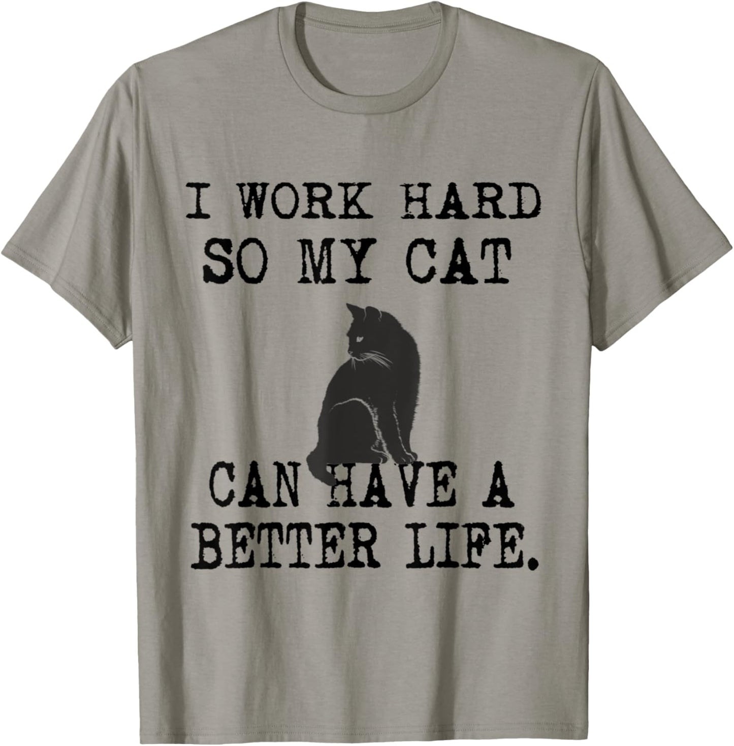 I Work Hard So My Cat Can Have A Better Life T-Shirt