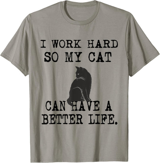I Work Hard So My Cat Can Have A Better Life T-Shirt