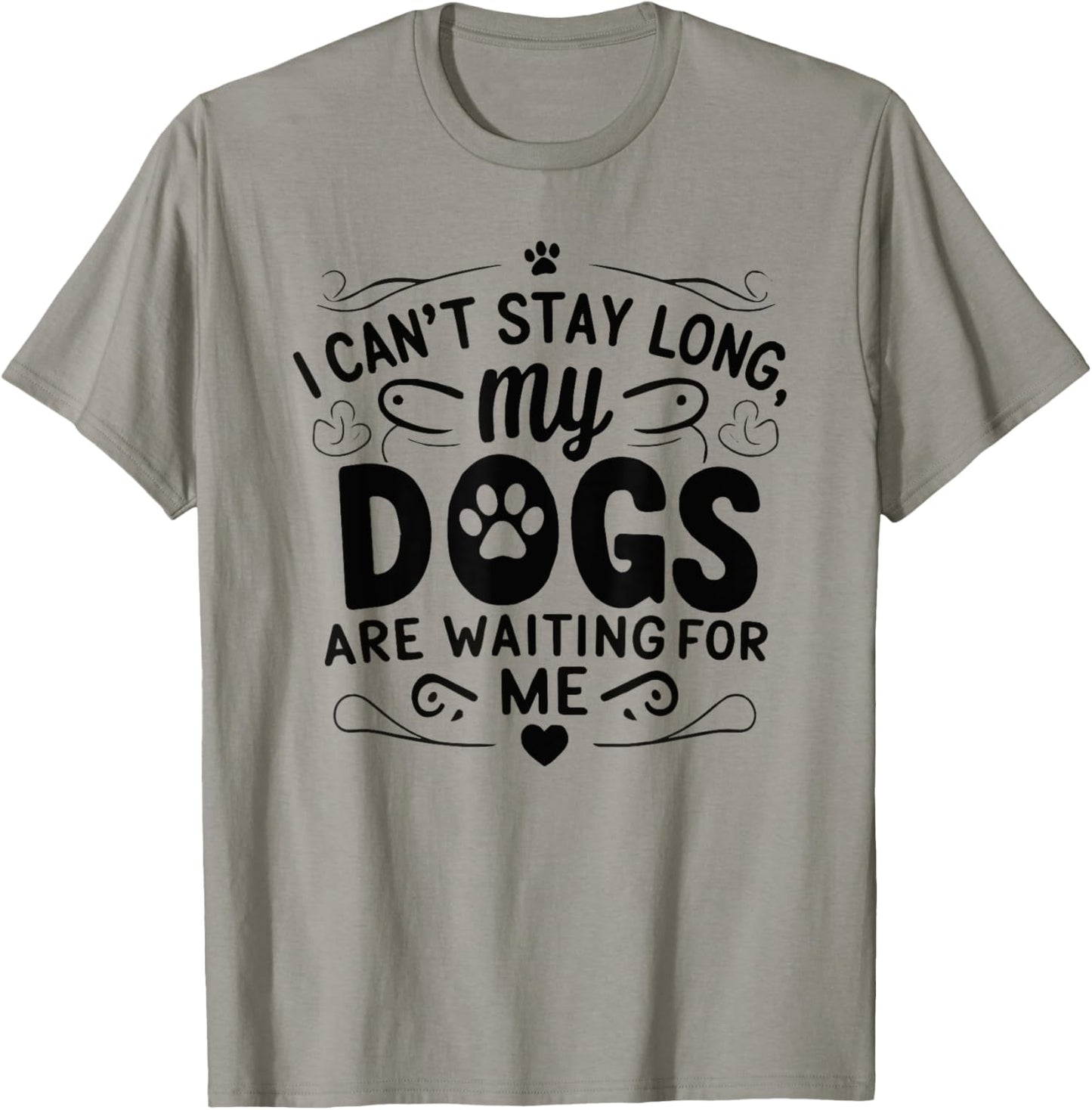 I can't stay long my dogs are waiting for me funny dog T-Shirt