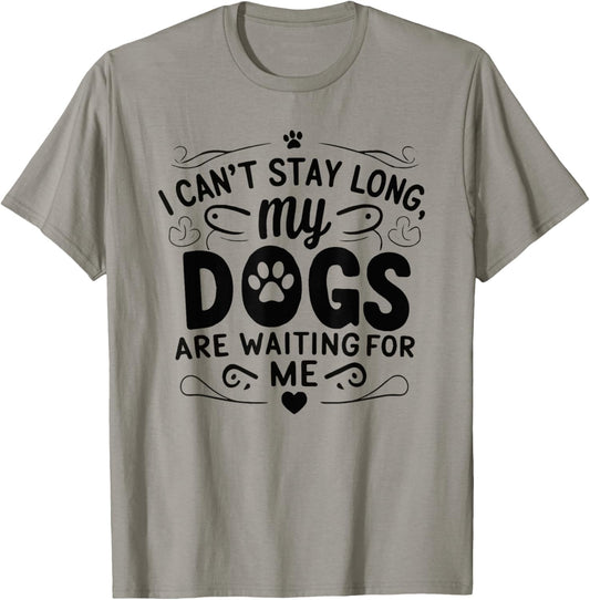 I can't stay long my dogs are waiting for me funny dog T-Shirt