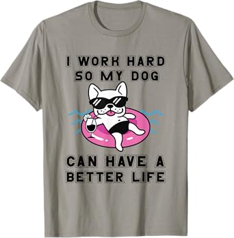 I Work Hard So My Dog Can Have A Better Life Dog Lover Men Women T-Shirt