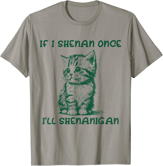 IF I SHENAN ONCE I'LL SHENANIGAN cat T-Shirt