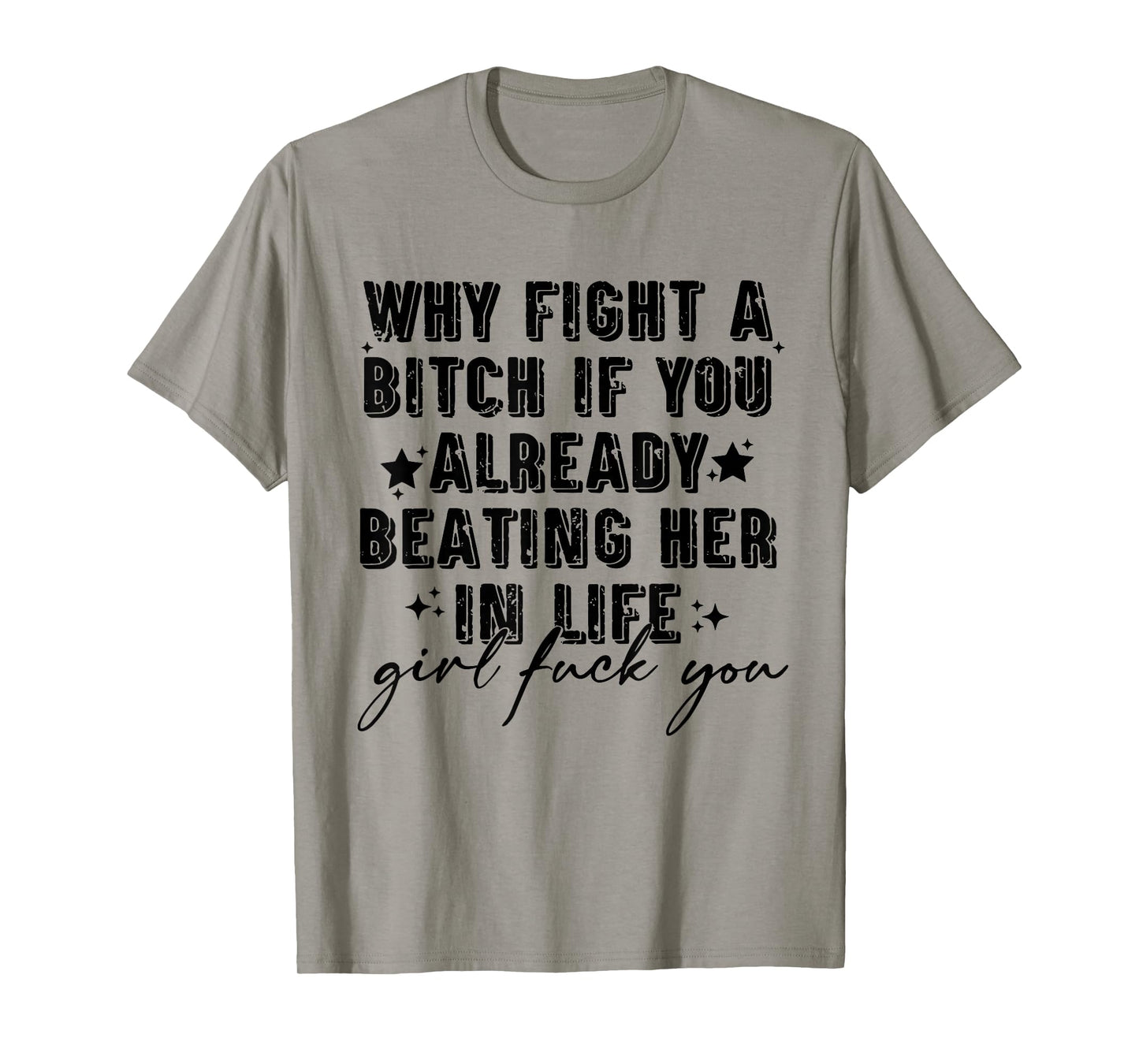 Why Fight A Bitch If You Already Beating Her in Life Girl T-Shirt