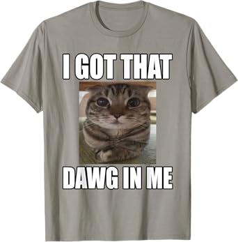 I Got That Dawg In Me Cat Feline Lover Pet Owner T-Shirt